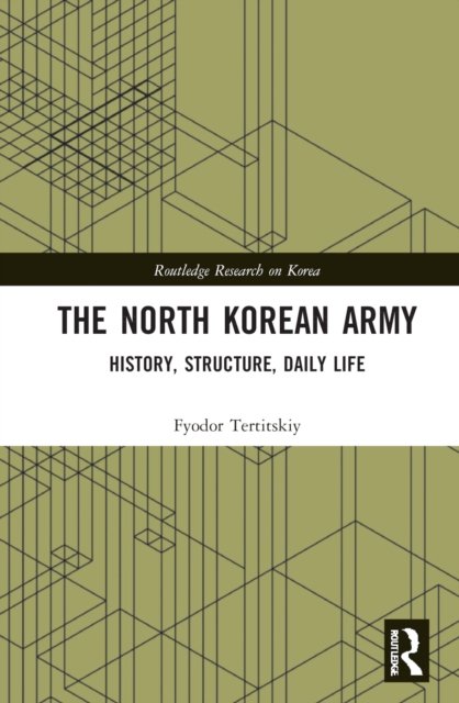 The North Korean Army: History, Structure, Daily Life - Routledge Research on Korea - Fyodor Tertitskiy - Bücher - Taylor & Francis Ltd - 9781032147154 - 27. September 2022
