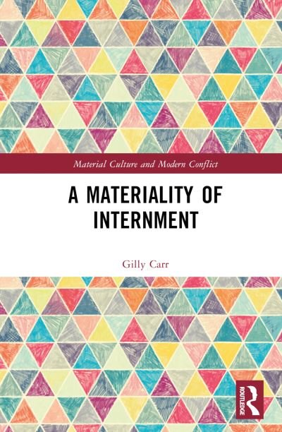 Cover for Carr, Gilly (Cambridge University, United Kingdom) · A Materiality of Internment - Material Culture and Modern Conflict (Innbunden bok) (2024)