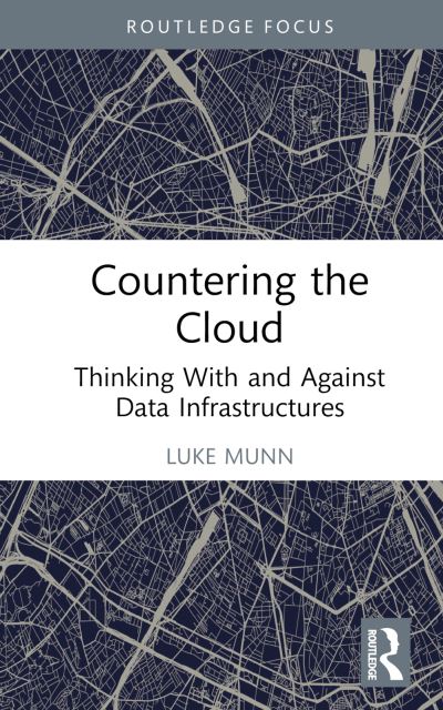 Cover for Luke Munn · Countering the Cloud: Thinking With and Against Data Infrastructures - Routledge Focus on IT &amp; Society (Hardcover Book) (2022)