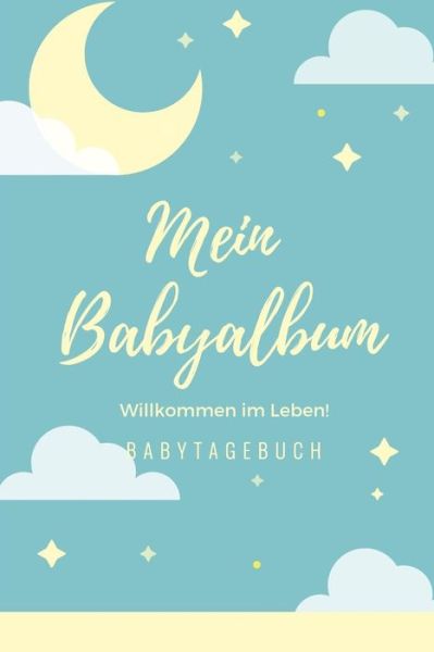 Cover for Baby Buch Tagebuch · WILLKOMMEN IM LEBEN MEIN BABYALBUM BABYTAGEBUCH A5 Tagebuch mit schönen Sprüchen als Geschenk zur Geburt für Mädchen| Geschenkidee für werdene Mütter ... Babyalbum| Babys erstes Jahr (Paperback Book) (2019)