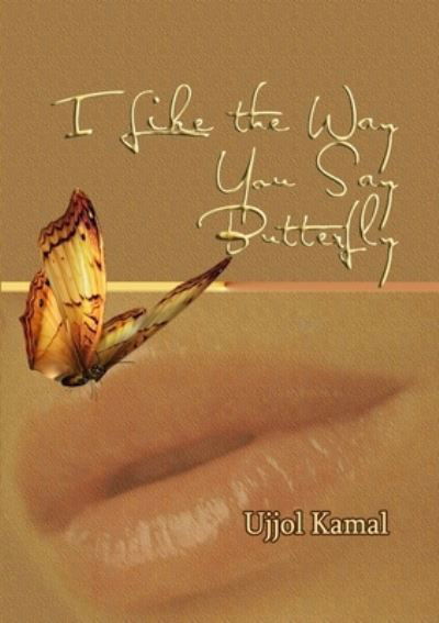 Cover for Ujjol Kamal · I Like the Way You Say Butterfly (Book) (2012)