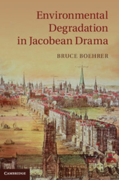 Cover for Boehrer, Bruce (Florida State University) · Environmental Degradation in Jacobean Drama (Hardcover Book) (2013)