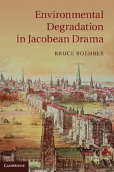 Cover for Boehrer, Bruce (Florida State University) · Environmental Degradation in Jacobean Drama (Gebundenes Buch) (2013)