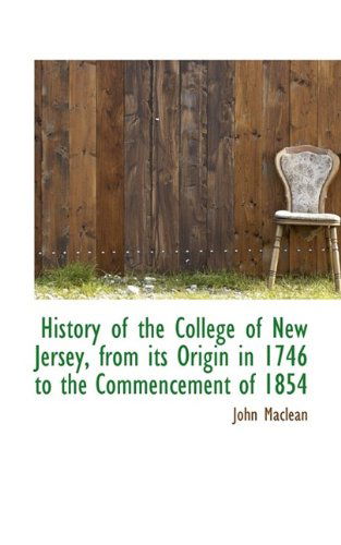 Cover for John MacLean · History of the College of New Jersey, from Its Origin in 1746 to the Commencement of 1854 (Inbunden Bok) (2009)