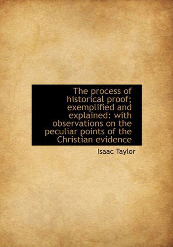 Cover for Isaac Taylor · The Process of Historical Proof; Exemplified and Explained: with Observations on the Peculiar Points (Gebundenes Buch) (2009)