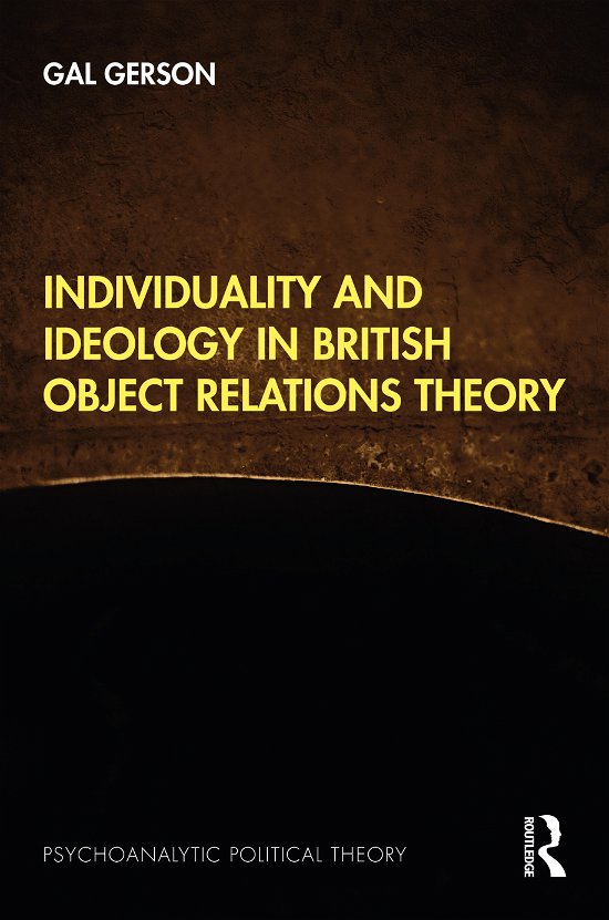 Cover for Gal Gerson · Individuality and Ideology in British Object Relations Theory - Psychoanalytic Political Theory (Hardcover Book) (2021)
