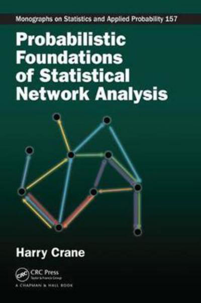 Cover for Crane, Harry (Rutgers University) · Probabilistic Foundations of Statistical Network Analysis - Chapman &amp; Hall / CRC Monographs on Statistics and Applied Probability (Paperback Book) (2018)