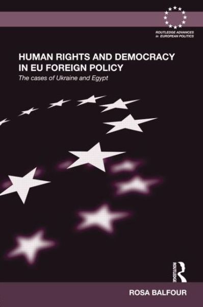 Cover for Balfour, Rosa (The German Marshall Fund of the United States) · Human Rights and Democracy in EU Foreign Policy: The Cases of Ukraine and Egypt - Routledge Advances in European Politics (Paperback Book) (2014)