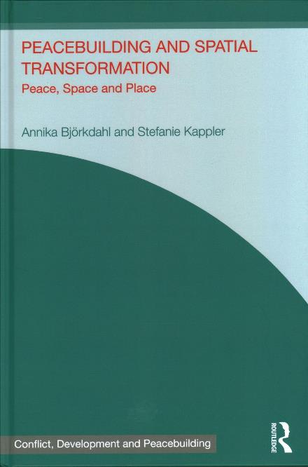 Cover for Annika Bjorkdahl · Peacebuilding and Spatial Transformation: Peace, Space and Place - Studies in Conflict, Development and Peacebuilding (Hardcover Book) (2017)