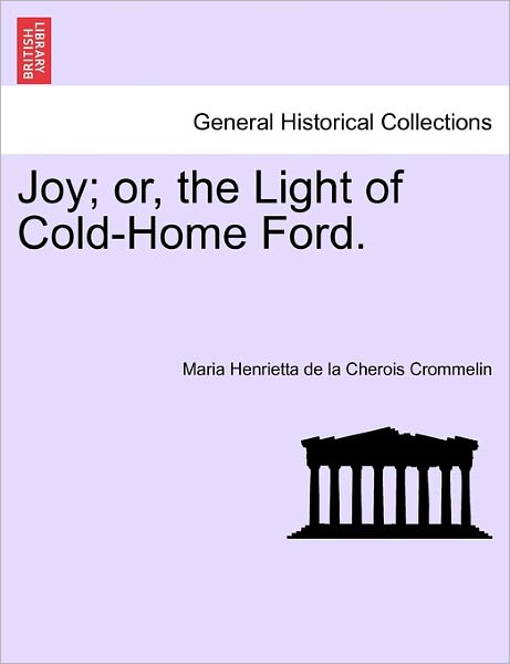 Cover for Maria Henrietta De La Cherois Crommelin · Joy; Or, the Light of Cold-home Ford. (Paperback Book) (2011)
