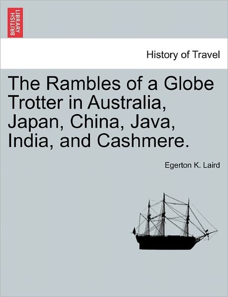 Cover for Egerton K Laird · The Rambles of a Globe Trotter in Australia, Japan, China, Java, India, and Cashmere. (Paperback Book) (2011)