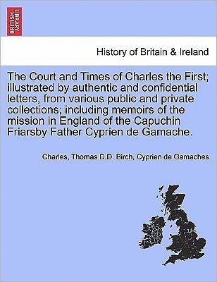 The Court and Times of Charles the First; Illustrated by Authentic and Confidential Letters, from Various Public and Private Collections; Including Memoir - Charles - Libros - British Library, Historical Print Editio - 9781241699154 - 25 de mayo de 2011