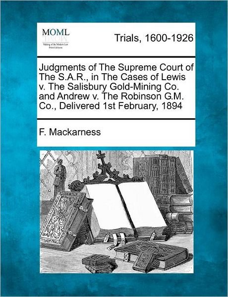 Cover for F Mackarness · Judgments of the Supreme Court of the S.a.r., in the Cases of Lewis V. the Salisbury Gold-mining Co. and Andrew V. the Robinson G.m. Co., Delivered 1s (Pocketbok) (2012)
