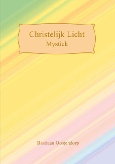 Cover for Bastiaan Oostendorp · Christelijk Licht Mystiek (Bok) (2016)