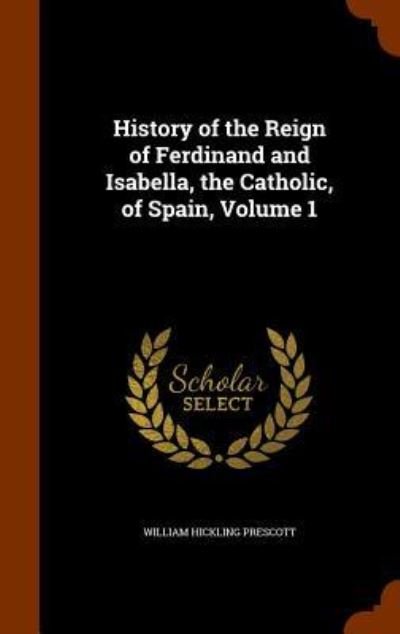 Cover for William Hickling Prescott · History of the Reign of Ferdinand and Isabella, the Catholic, of Spain, Volume 1 (Hardcover Book) (2015)