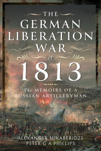 Cover for Alexander Mikaberidze · The German Liberation War of 1813: The Memoirs of a Russian Artilleryman (Hardcover bog) (2023)