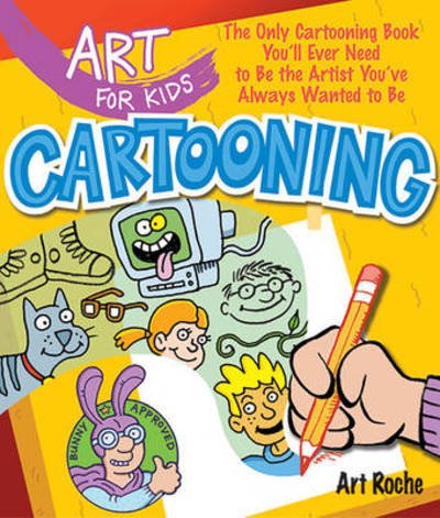 Cover for Art Roche · Art for Kids: Cartooning: The Only Cartooning Book You'll Ever Need to Be the Artist You've Always Wanted to Be - Art for Kids (Paperback Book) (2010)