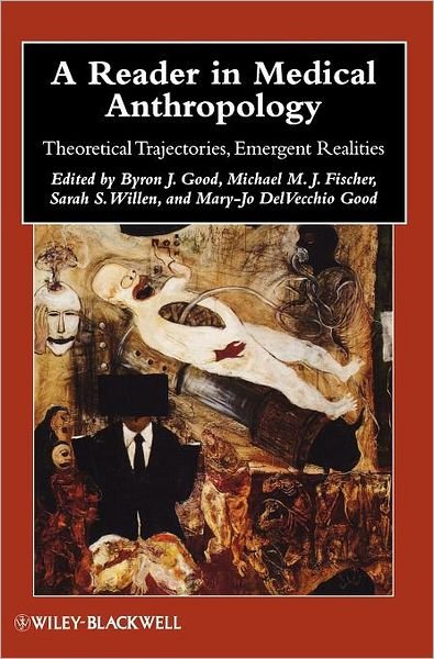 Cover for BJ Good · A Reader in Medical Anthropology: Theoretical Trajectories, Emergent Realities - Wiley Blackwell Anthologies in Social and Cultural Anthropology (Hardcover Book) (2010)