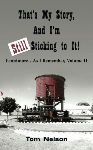 That's My Story, and I'm Still Sticking to It!: Fennimore . . . As I Remember, Volume II - Tom Nelson - Livros - AuthorHouse - 9781425996154 - 18 de abril de 2007