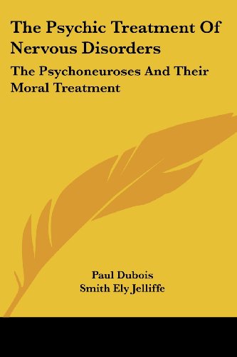 Cover for Paul Dubois · The Psychic Treatment of Nervous Disorders: the Psychoneuroses and Their Moral Treatment (Paperback Book) (2007)