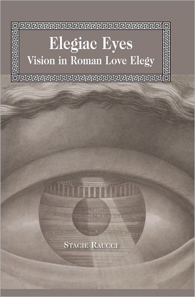 Cover for Stacie Raucci · Elegiac Eyes: Vision in Roman Love Elegy - Lang Classical Studies (Hardcover Book) [New edition] (2011)