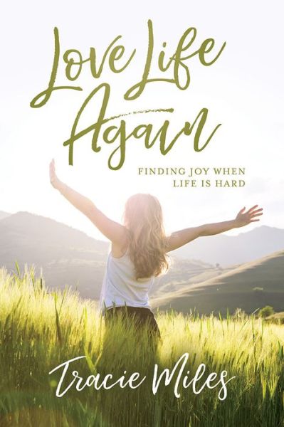 Cover for Tracie Miles · Love Life Again: Finding Joy When Life Is Hard (Paperback Book) (2018)