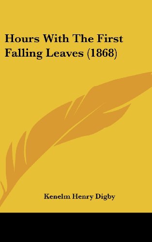 Hours with the First Falling Leaves (1868) - Kenelm Henry Digby - Books - Kessinger Publishing, LLC - 9781436985154 - August 18, 2008