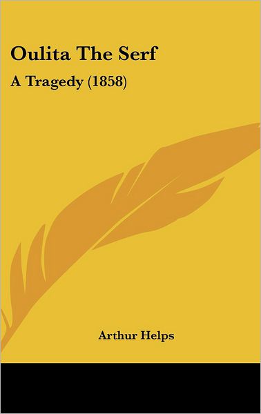 Cover for Arthur Helps · Oulita the Serf: a Tragedy (1858) (Hardcover Book) (2008)