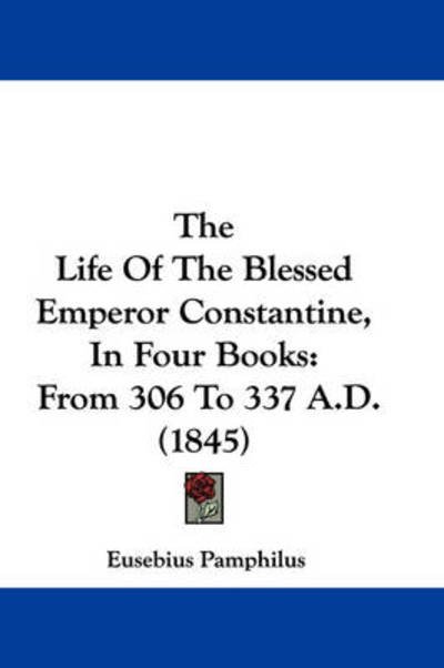 Cover for Eusebius Pamphilus · The Life of the Blessed Emperor Constantine, in Four Books: from 306 to 337 A.d. (1845) (Hardcover Book) (2008)