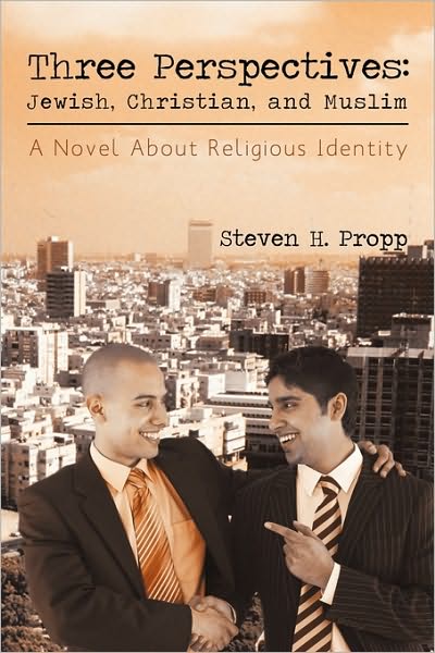 Three Perspectives: Jewish, Christian, and Muslim: a Novel About Religious Identity - Steven H. Propp - Books - iUniverse - 9781440197154 - December 28, 2009