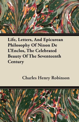 Cover for Charles Henry Robinson · Life, Letters, and Epicurean Philosophy of Ninon De L'enclos, the Celebrated Beauty of the Seventeenth Century (Paperback Book) (2011)