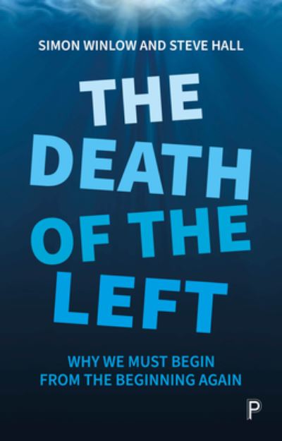 Cover for Winlow, Simon (Northumbria University) · The Death of the Left: Why We Must Begin from the Beginning Again (Paperback Book) (2022)