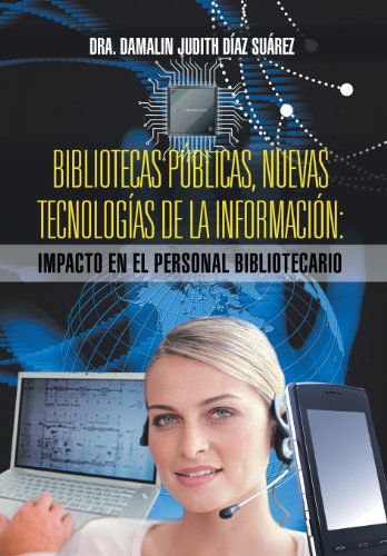 Cover for Dra Damalin Judith Diaz Suarez · Bibliotecas Publicas, Nuevas Tecnologias De La Informacion: Impacto en El Personal Bibliotecario (Hardcover Book) [Spanish edition] (2013)