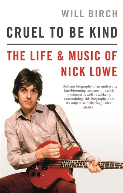 Cruel To Be Kind: The Life and Music of Nick Lowe - Will Birch - Books - Little, Brown Book Group - 9781472129154 - March 4, 2021