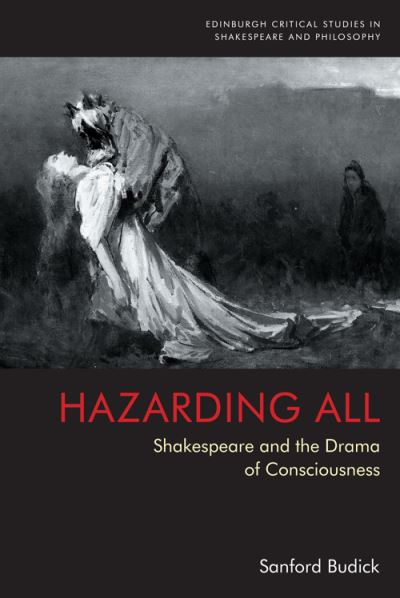 Cover for Sanford Budick · Hazarding All: Shakespeare and the Drama of Consciousness - Edinburgh Critical Studies in Shakespeare and Philosophy (Hardcover Book) (2021)