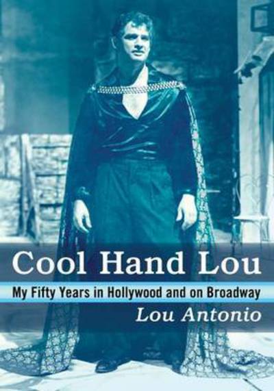 Cover for Lou Antonio · Cool Hand Lou: My Fifty Years in Hollywood and on Broadway (Paperback Book) (2017)