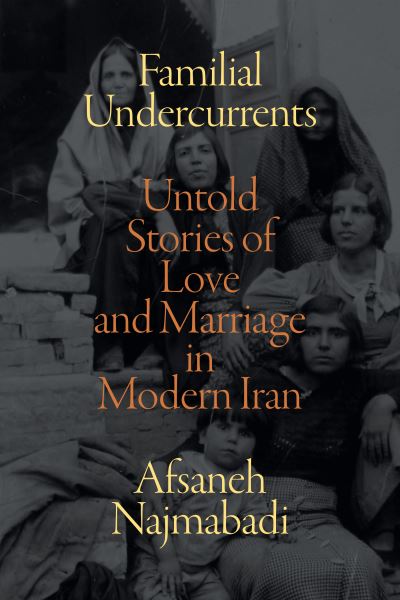 Familial Undercurrents: Untold Stories of Love and Marriage in Modern Iran - Afsaneh Najmabadi - Books - Duke University Press - 9781478015154 - March 1, 2022