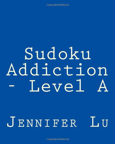 Cover for Jennifer Lu · Sudoku Addiction - Level A: 80 Easy to Read, Large Print Sudoku Puzzles (Taschenbuch) [Act Lrg edition] (2013)