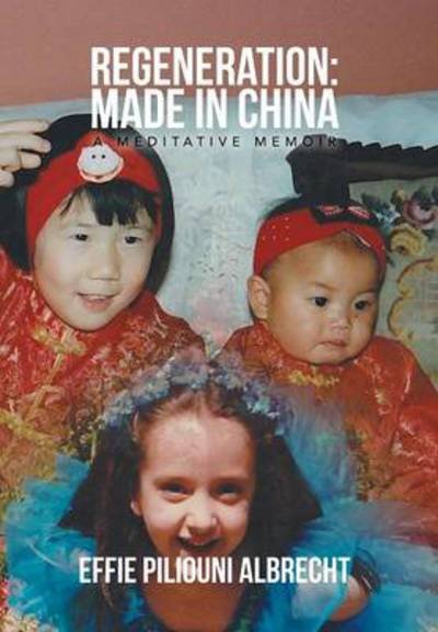 Cover for Effie Piliouni Albrecht · Regeneration: Made in China: a Meditative Memoir (Gebundenes Buch) (2013)