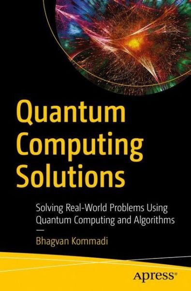 Cover for Bhagvan Kommadi · Quantum Computing Solutions: Solving Real-World Problems Using Quantum Computing and Algorithms (Paperback Book) [1st edition] (2020)