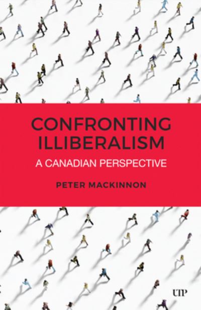 Peter MacKinnon · Confronting Illiberalism: A Canadian Perspective - UTP Insights (Paperback Book) (2024)