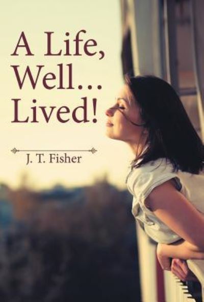 Cover for J T Fisher · A Life, Well . . . Lived! (Hardcover Book) (2016)