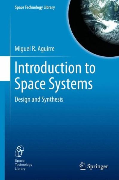 Cover for Miguel A. Aguirre · Introduction to Space Systems: Design and Synthesis - Space Technology Library (Paperback Book) [2013 edition] (2014)