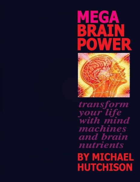 Cover for Michael Hutchison · Mega Brain Power: Transform Your Life with Mind Machines and Brain Nutrients (Paperback Book) (2013)