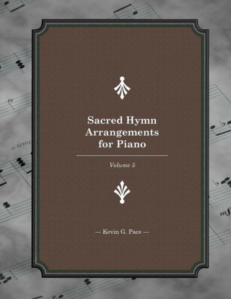 Sacred Hymn Arrangements for Piano: Book 5: Book 5 - Kevin G Pace - Books - Createspace - 9781493568154 - October 22, 2013