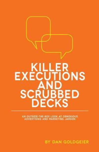 Cover for Dan Goldgeier · Killer Executions and Scrubbed Decks : An Outside-the-Box Look at Obnoxious Advertising and Marketing Jargon (Paperback Book) (2015)