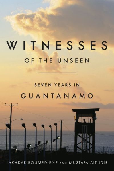 Cover for Lakhdar Boumediene · Witnesses of the Unseen: Seven Years in Guantanamo (Hardcover Book) (2017)