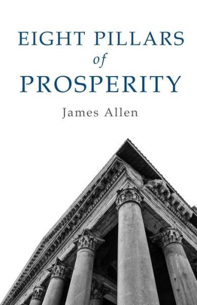 Eight Pillars of Prosperity - James Allen - Boeken - Createspace - 9781506134154 - 5 februari 2015