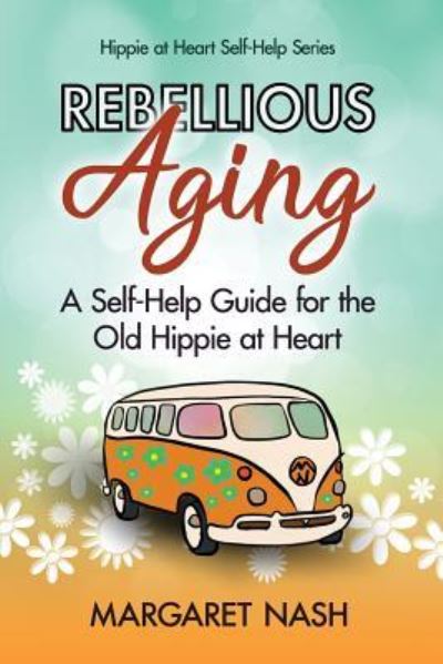 Rebellious Aging - Margaret Nash - Books - Createspace Independent Publishing Platf - 9781511857154 - April 22, 2015