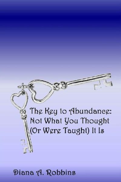 Cover for Diana a Robbins · The Key to Abundance: : Not What You Thought (Or Were Taught) It Was (Paperback Book) (2015)